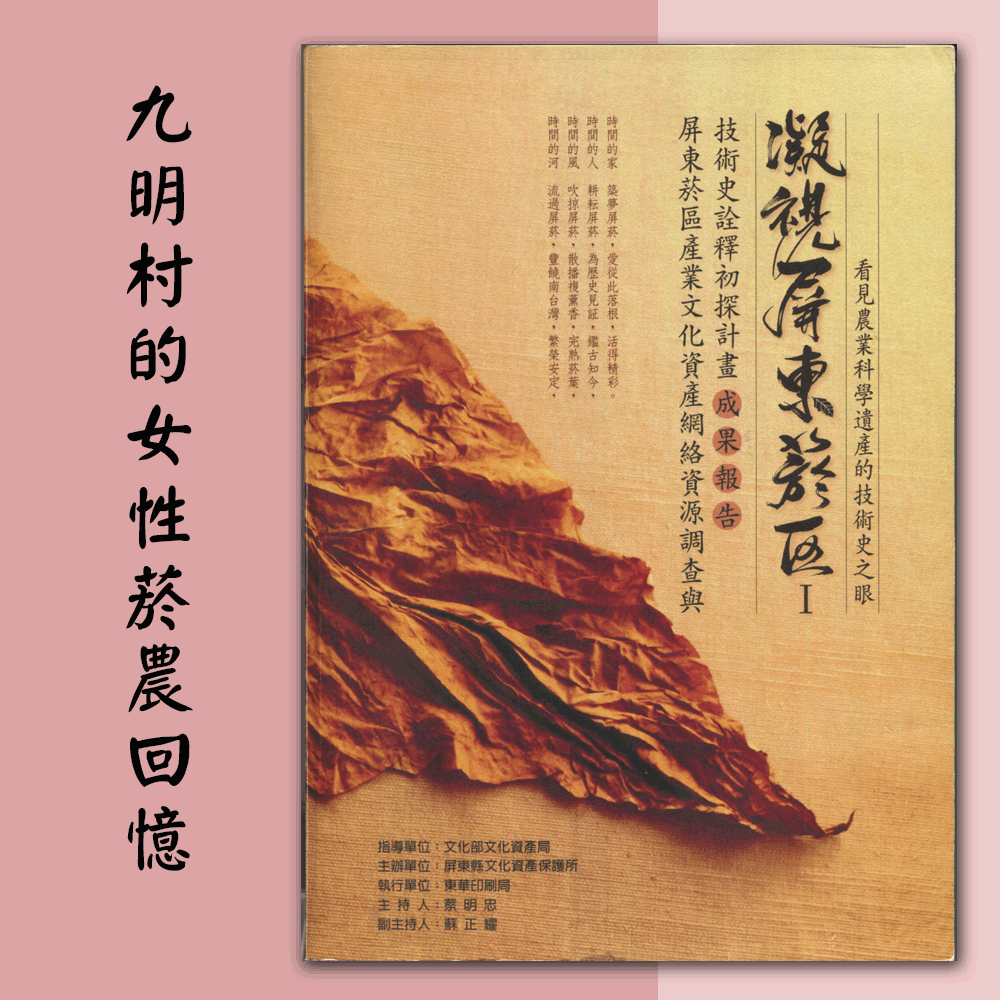 〈屏東菸區產業文化資產網絡資源調查與技術史詮釋初探計畫〉「2016年5月25日林麗花、蔡寶玉、鐘蓮招訪談:九明村的女性菸農回憶」